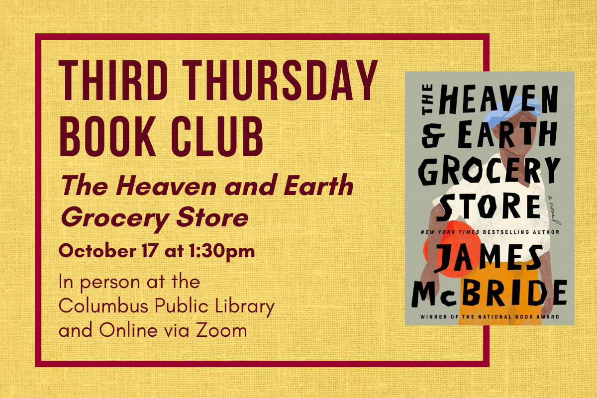 text reading "third thursday book club: The Heaven and Earth Grocery Store: October 17 at 1:30pm, In person at the Columbus Public Library and Online via Zoom. An image of the book cover "The Heaven and Earth Grocery Store" by James McBride