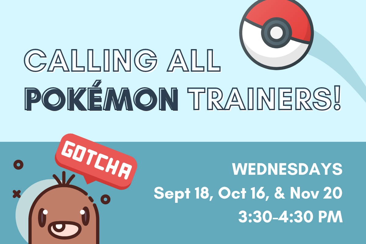 slide reading "calling all pokemon trainers! Wednesdays sept 18, Oct 16, Nov 20 3:30-4:30 PM