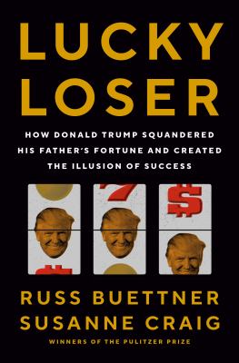 image of the cover of "lucky loser: how donald trump squandered his father's fortune and created the illusion of success" by russ buettner