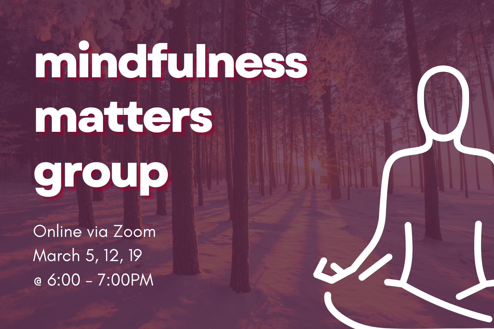 mindfulness matters group: onlines via zoom march 5, 12, 19 6:00 -7:00pm