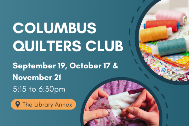 text reading "Columbus Quilters Club, September 19, October 17, & November 21, 5:15 to 6:30pm, at the Library Annex