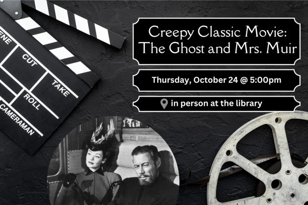 Text reading "Creepy Classic Movie: The Ghost and Mrs. Muir, Thursday, October 24 at 5:00pm, in person at the library." an image of a movie reel and a still from the movie