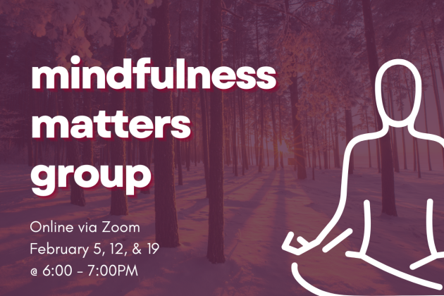 slide reading "mindfulness matters group: online via zoom, february 5, 12, & 19@ 6:00-7:00pm